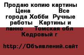 Продаю копию картины › Цена ­ 201 000 - Все города Хобби. Ручные работы » Картины и панно   . Томская обл.,Кедровый г.